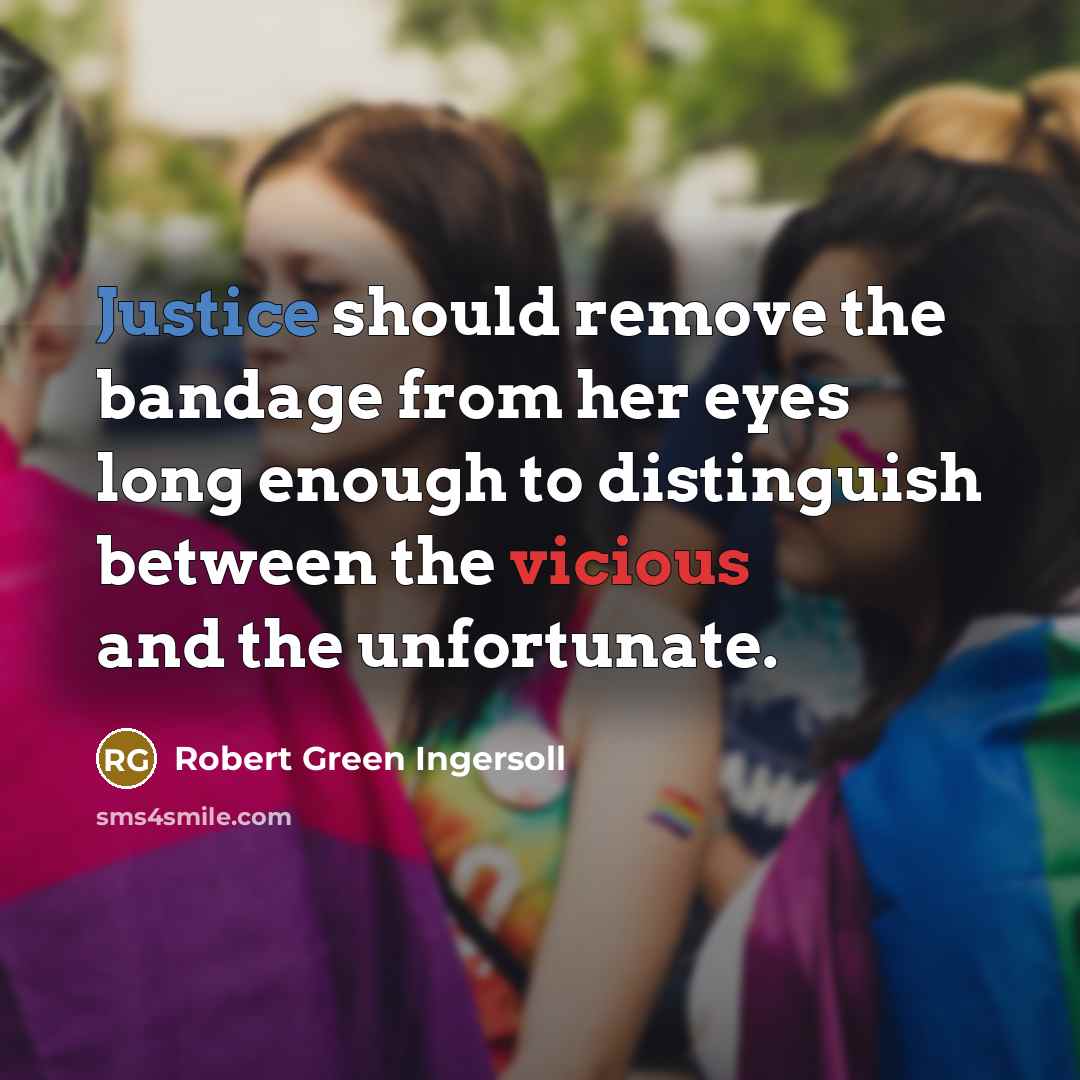 “Justice should remove the bandage from her eyes long enough…” quote by Robert Green Ingersoll