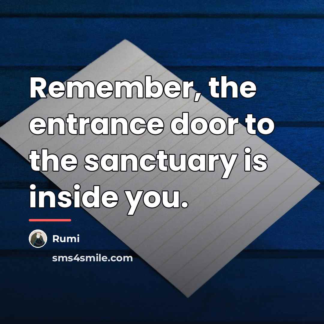 “Remember, the entrance door to the sanctuary is inside you.…” quote by Rumi