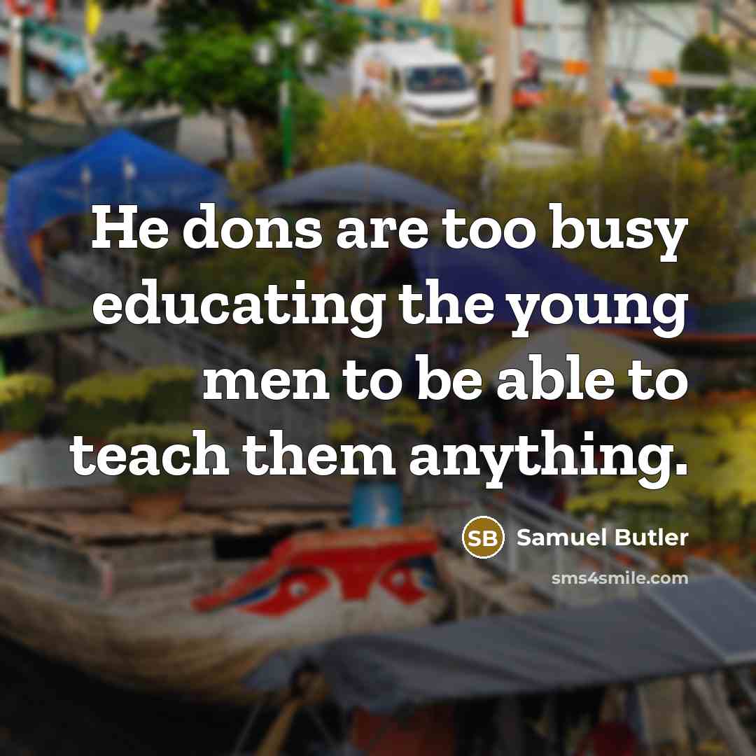 “He dons are too busy educating the young men to…” quote by Samuel Butler