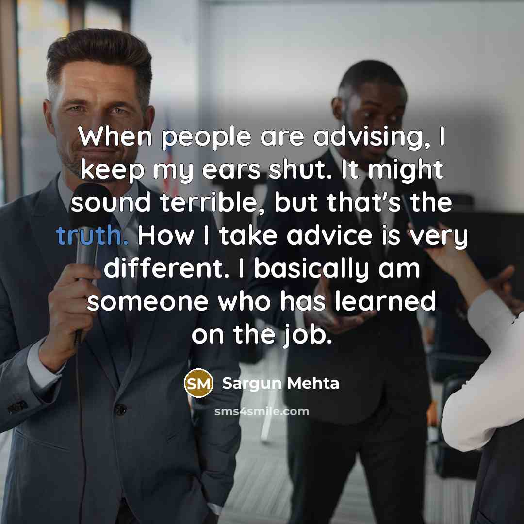 “When people are advising, I keep my ears shut. It…” quote by Sargun Mehta