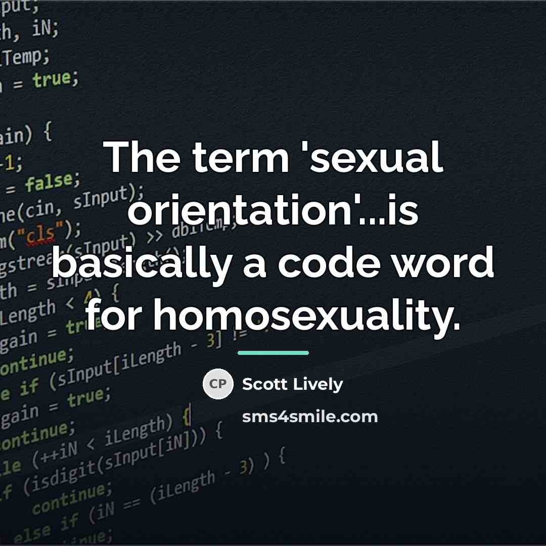 “The term 'sexual orientation'...is basically a code word for homosexuality.…” quote by Scott Lively