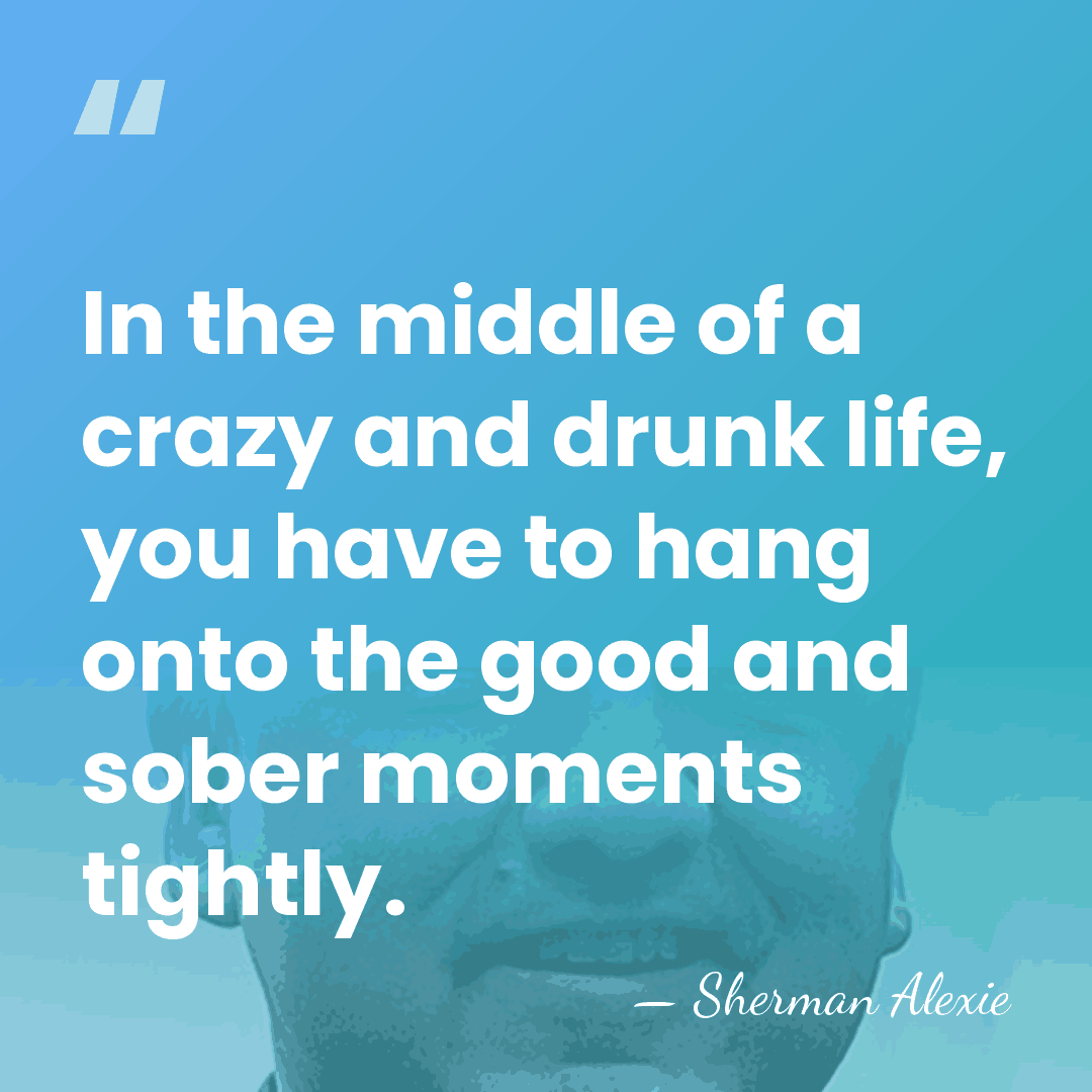 In the middle of a crazy and drunk life, you have to&hellip; - Sherman Alexie