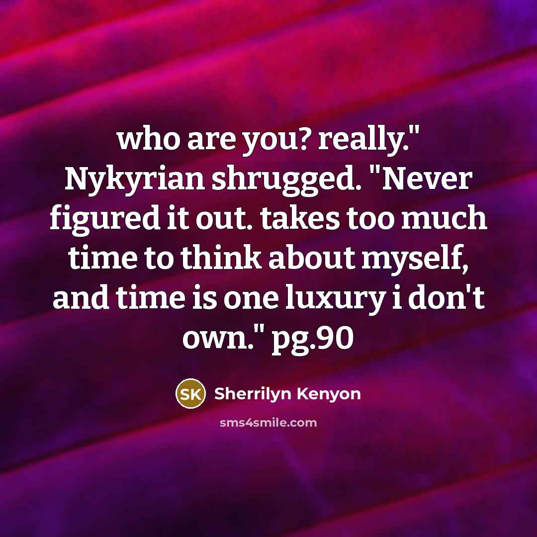 “who are you? really." Nykyrian shrugged. "Never figured it out.…” quote by Sherrilyn Kenyon
