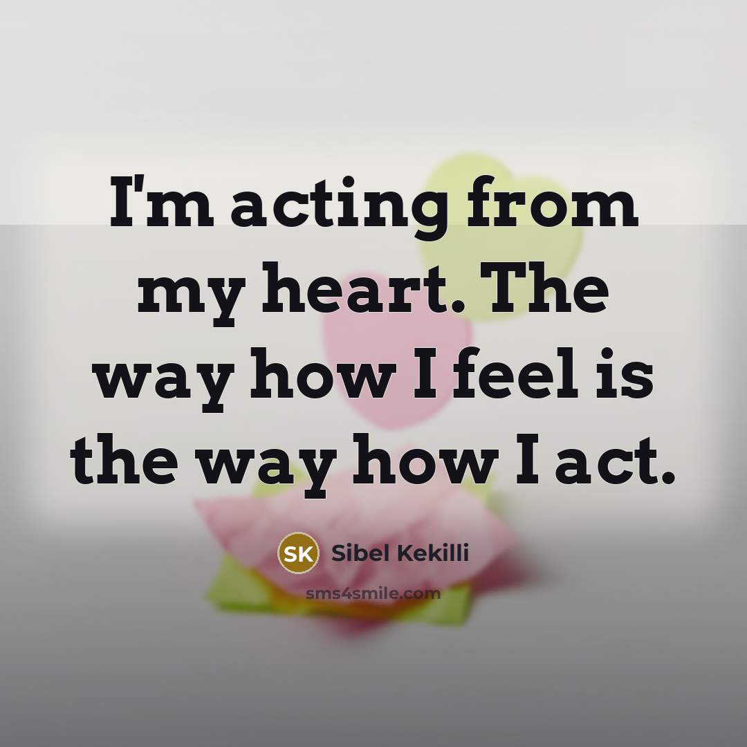 “I'm acting from my heart. The way how I feel…” quote by Sibel Kekilli