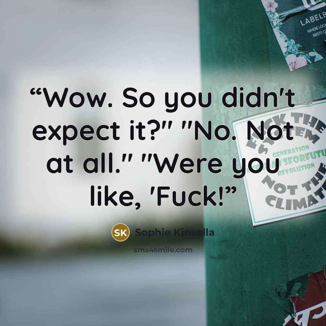 “Wow. So you didn't expect it?" "No. Not at all." "Were you like, 'Fuck!” quote by Sophie Kinsella