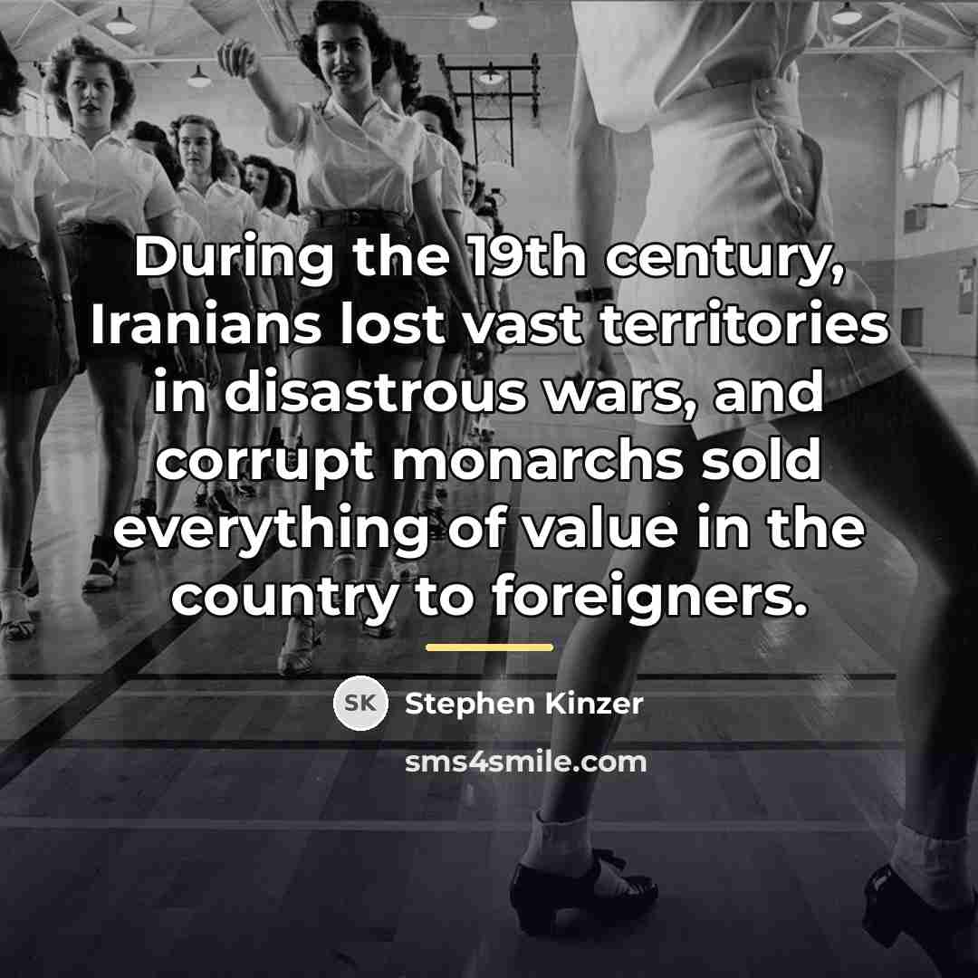 “During the 19th century, Iranians lost vast territories in disastrous…” quote by Stephen Kinzer