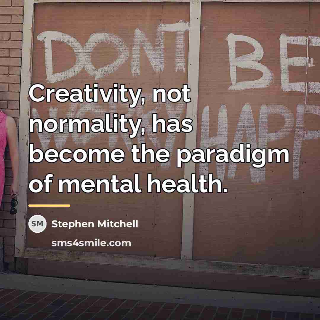 “Creativity, not normality, has become the paradigm of mental health.…” quote by Stephen Mitchell