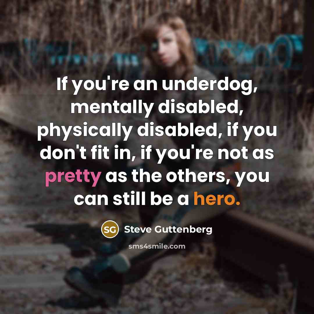 “If you're an underdog, mentally disabled, physically disabled, if you…” quote by Steve Guttenberg