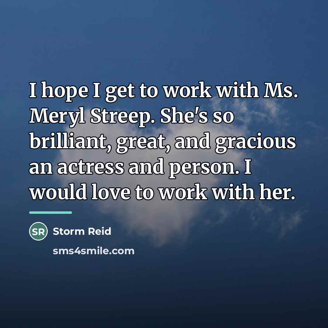 “I hope I get to work with Ms. Meryl Streep.…” quote by Storm Reid