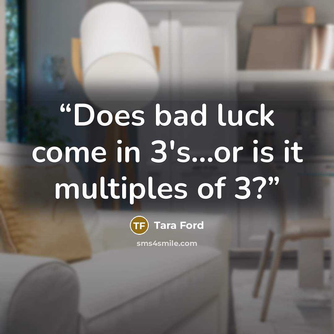 “Does bad luck come in 3's...or is it multiples of 3?” quote by Tara Ford