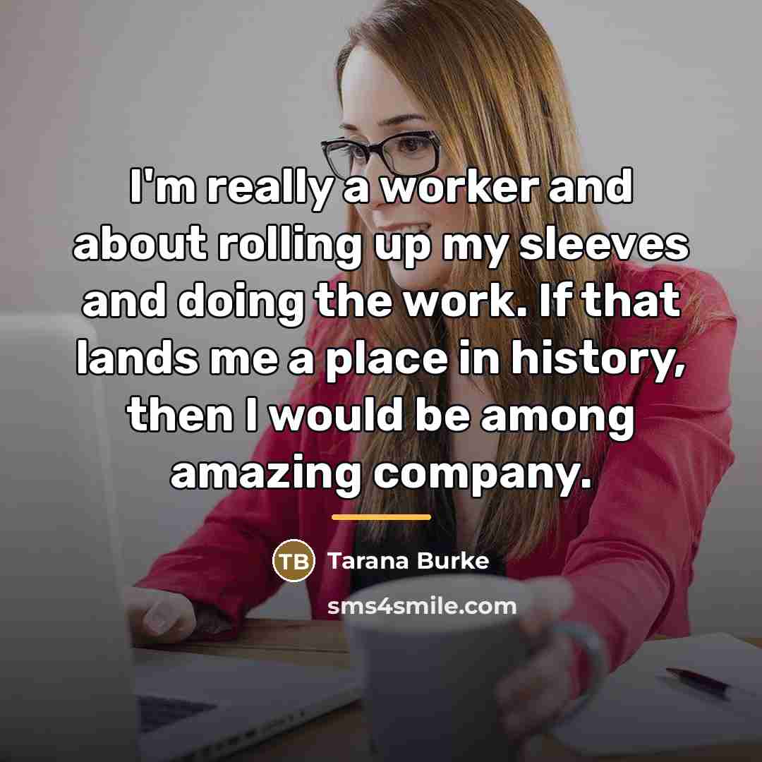 “I'm really a worker and about rolling up my sleeves…” quote by Tarana Burke