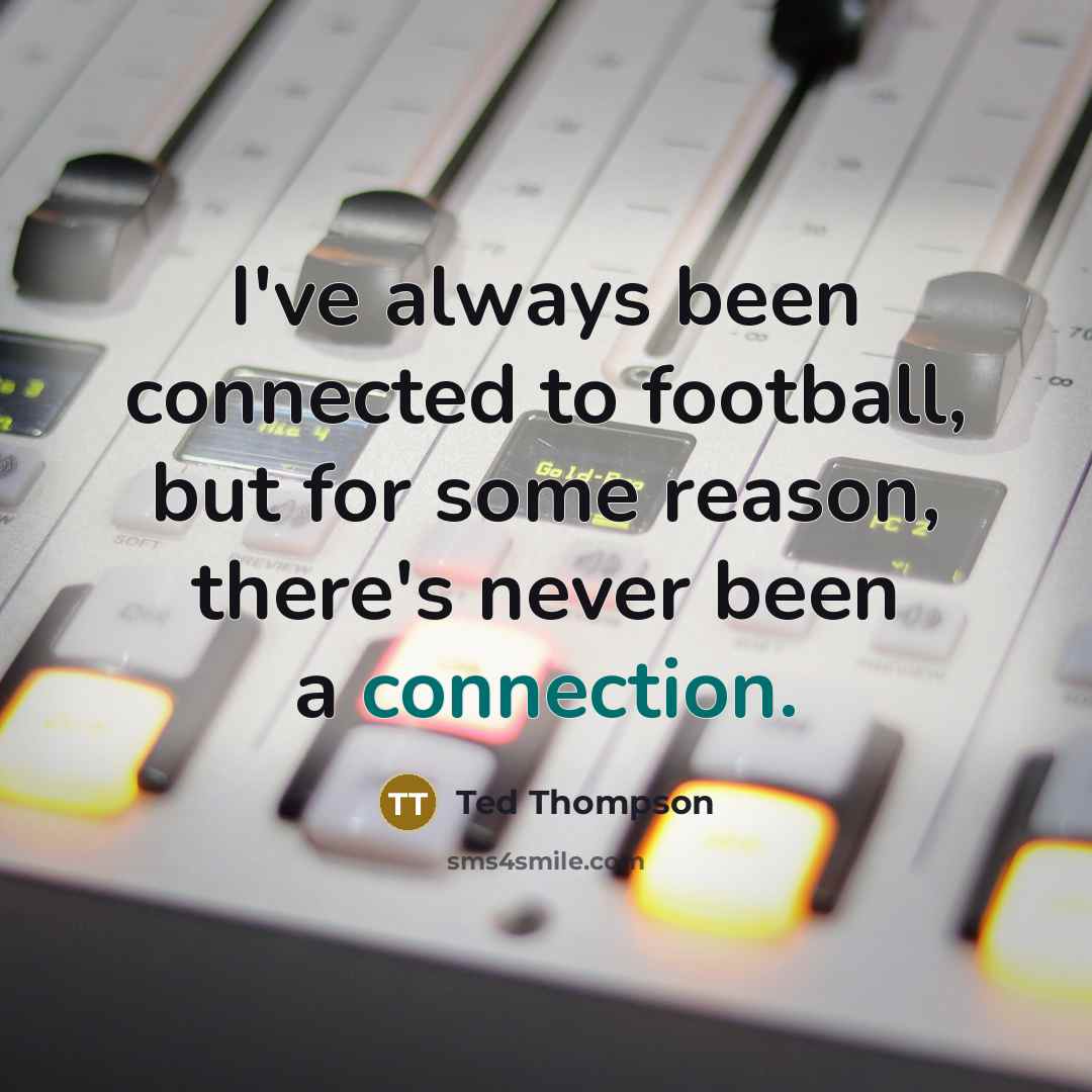 “I've always been connected to football, but for some reason,…” quote by Ted Thompson