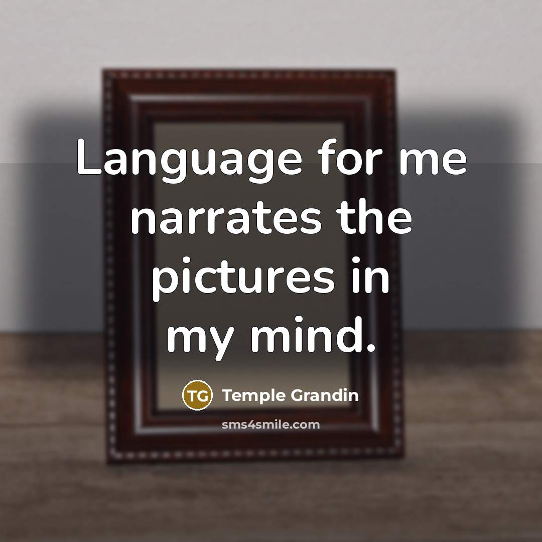 “Language for me narrates the pictures in my mind.…” quote by Temple Grandin
