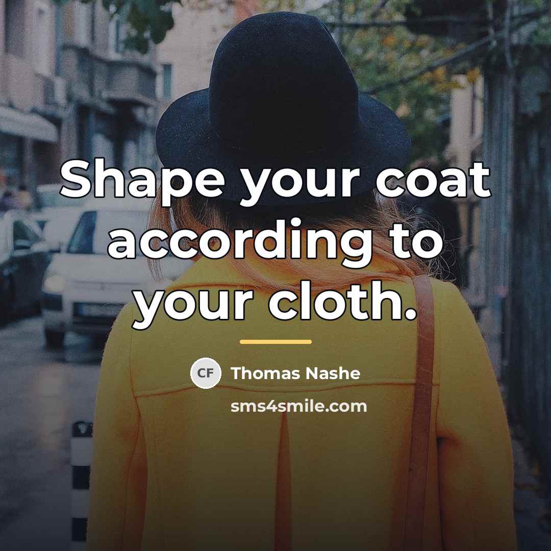 “Shape your coat according to your cloth.…” quote by Thomas Nashe