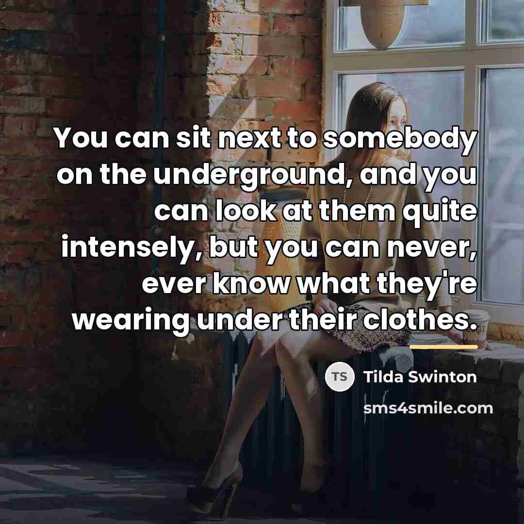 “You can sit next to somebody on the underground, and…” quote by Tilda Swinton