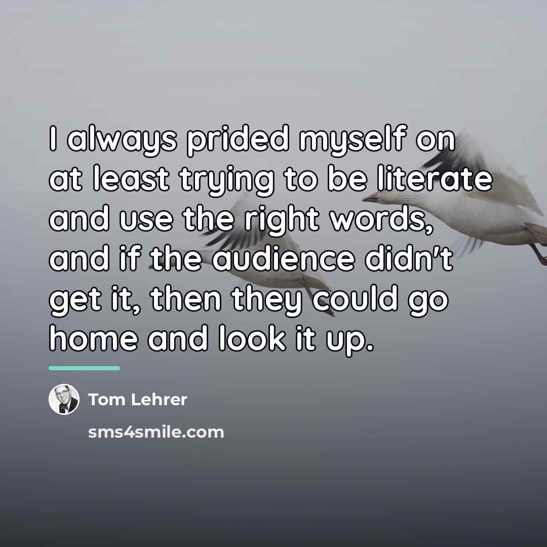 “I always prided myself on at least trying to be…” quote by Tom Lehrer