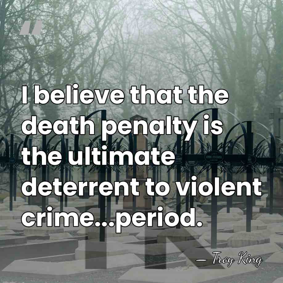I believe that the death penalty is the ultimate deterrent to violent&hellip; - Troy King