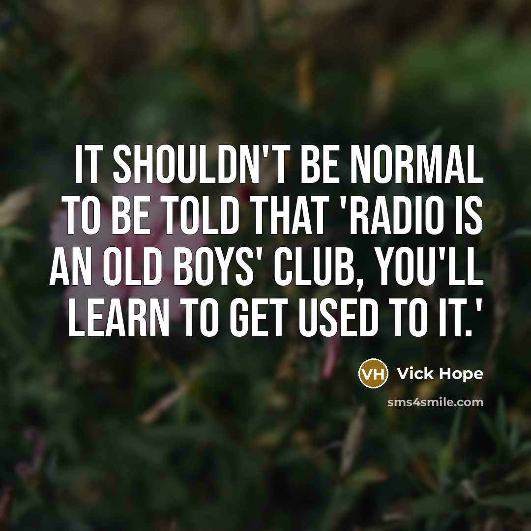 “It shouldn't be normal to be told that 'radio is…” quote by Vick Hope