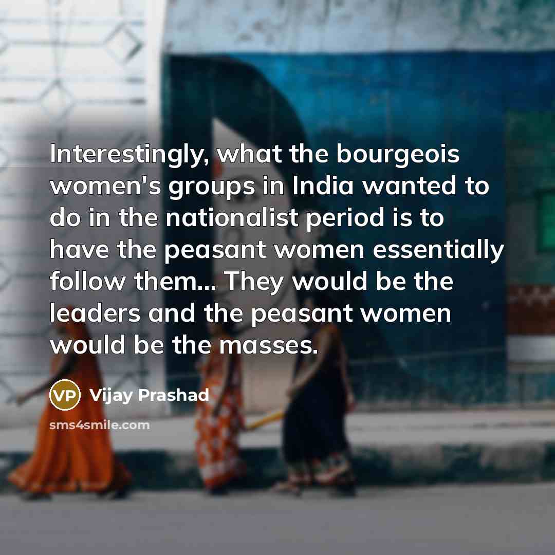 “Interestingly, what the bourgeois women's groups in India wanted to…” quote by Vijay Prashad
