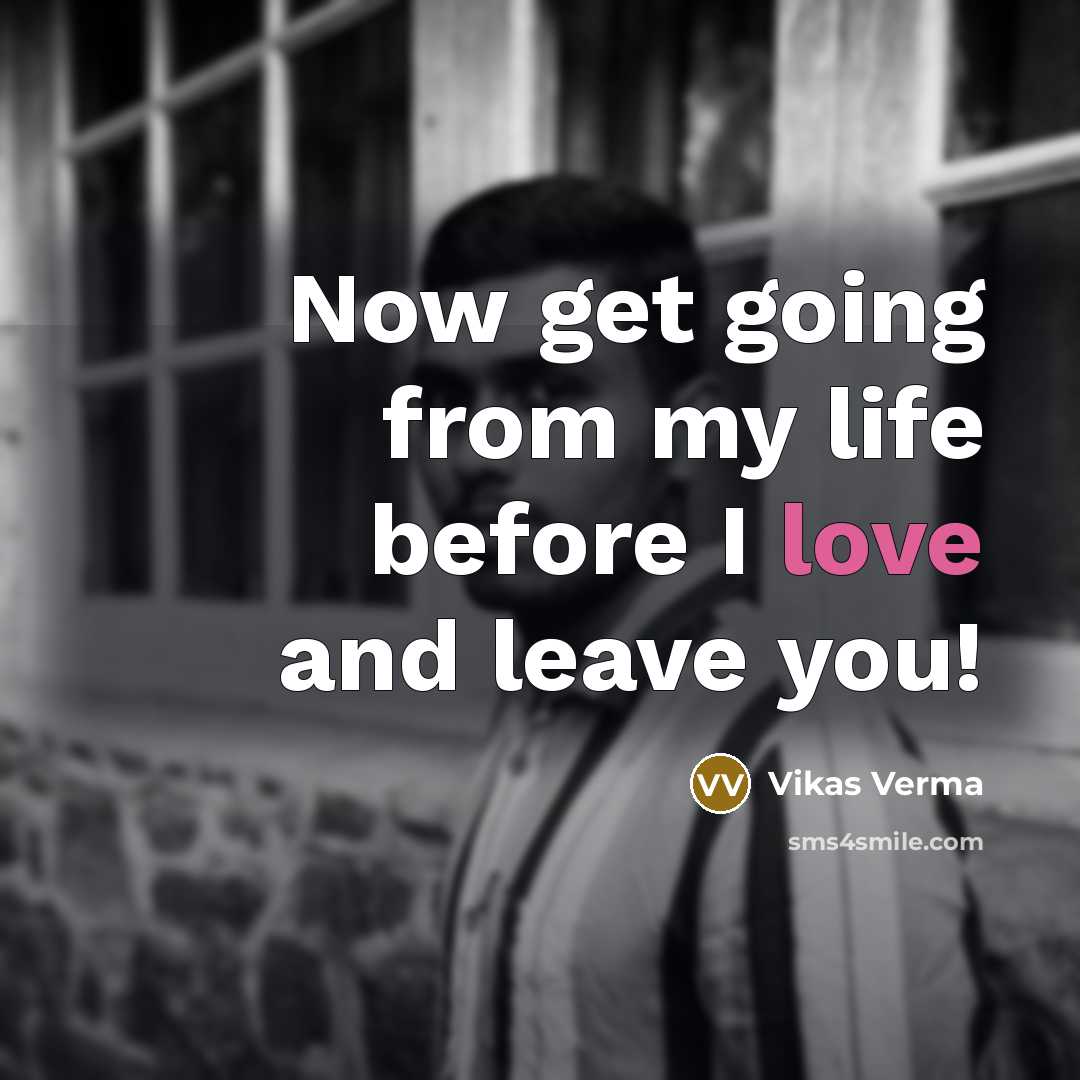 “Now get going from my life before I love and…” quote by Vikas Verma