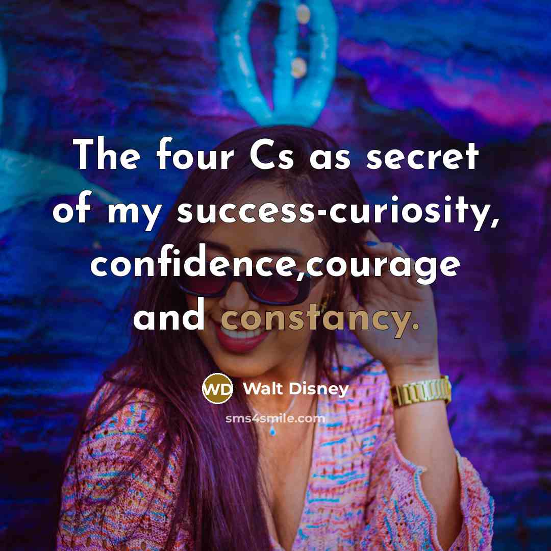 “The four Cs as secret of my success-curiosity, confidence,courage and…” quote by Walt Disney