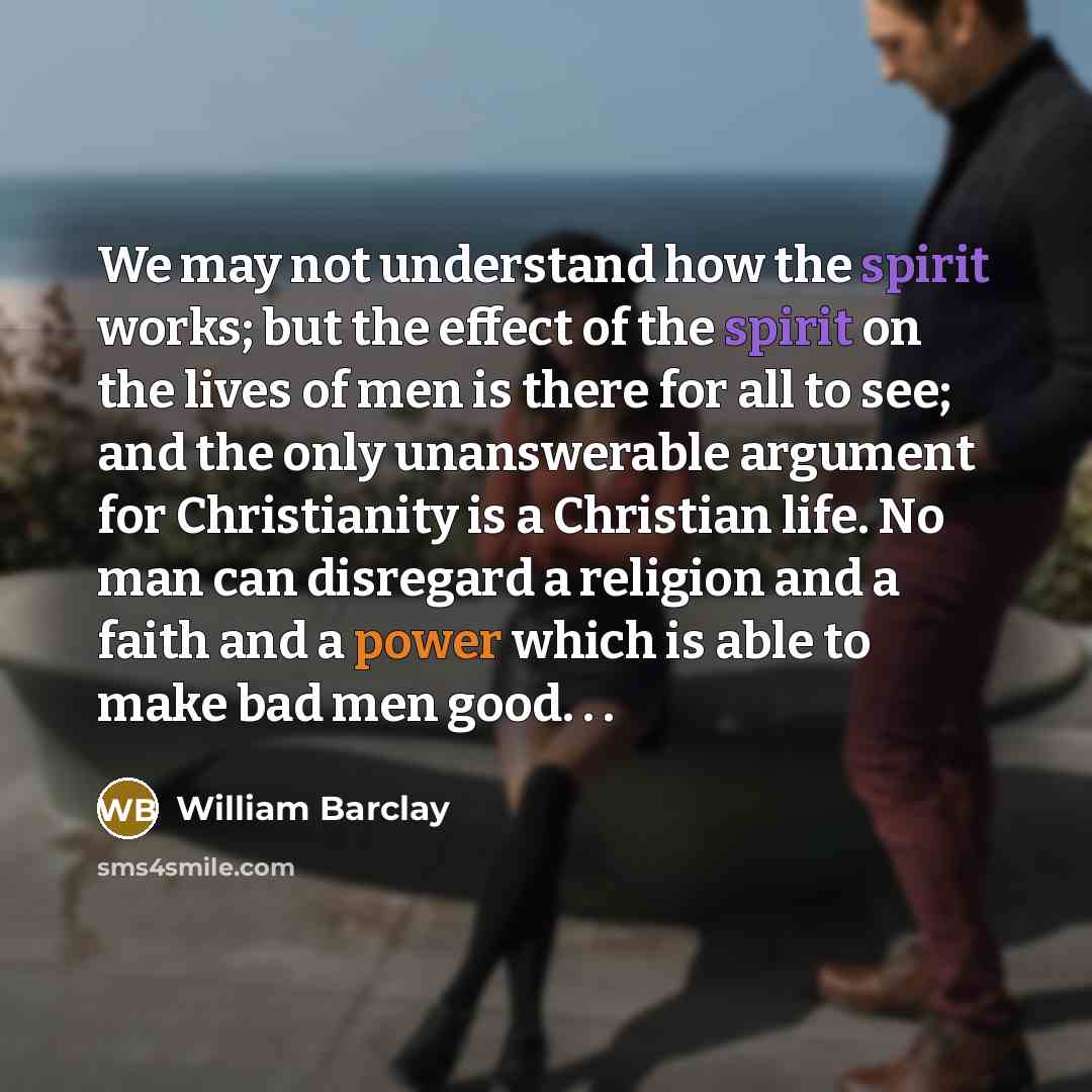 “We may not understand how the spirit works; but the…” quote by William Barclay