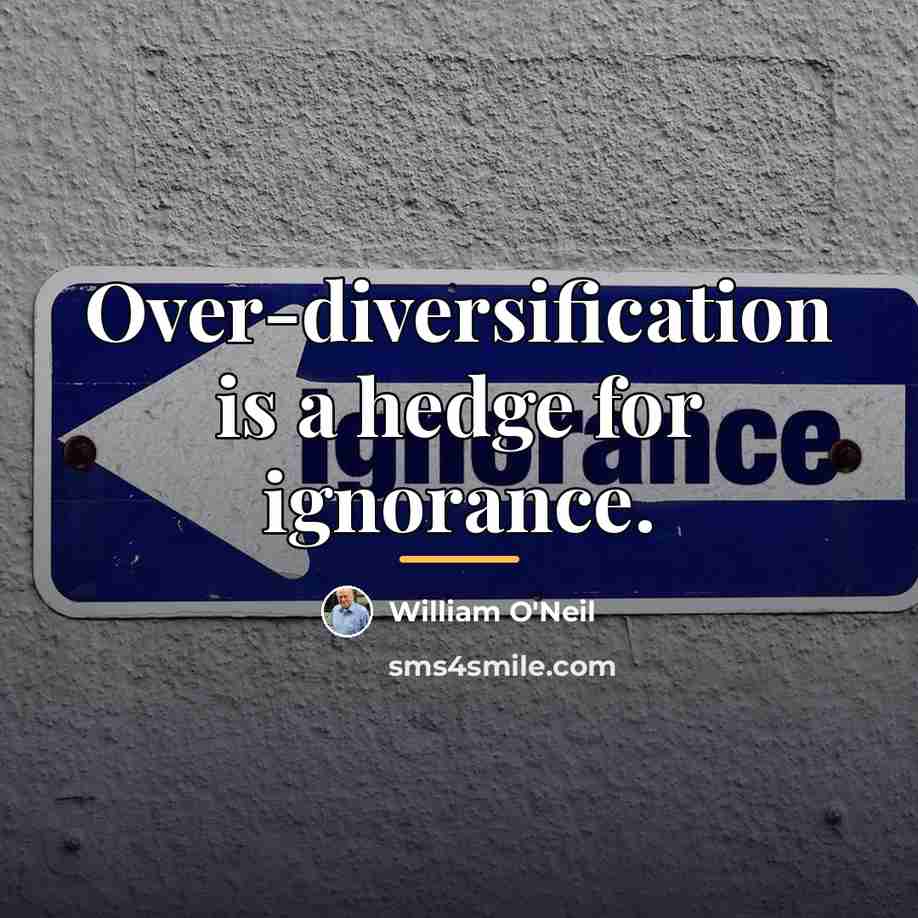 “Over-diversification is a hedge for ignorance.…” quote by William O'Neil