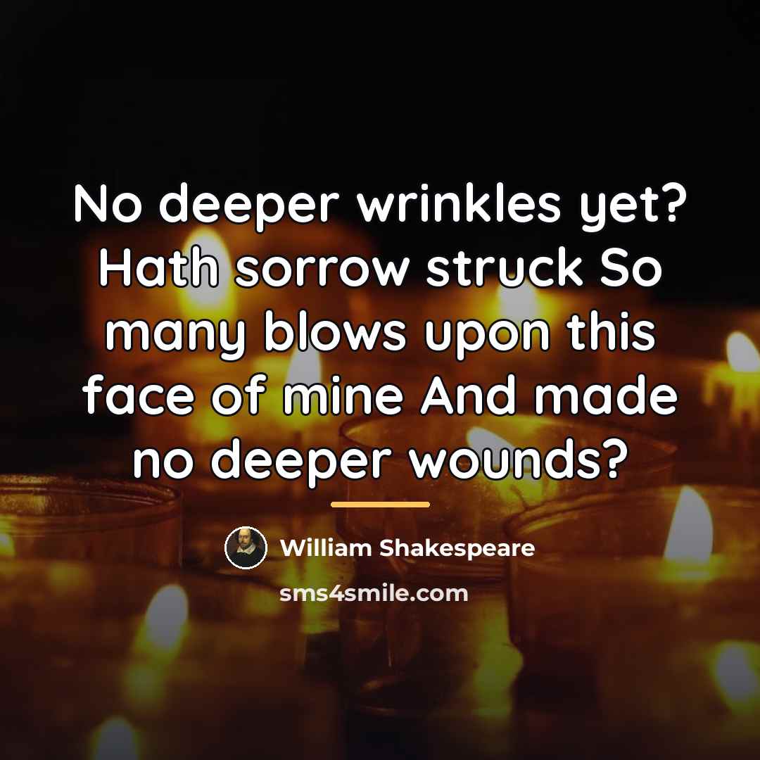 “No deeper wrinkles yet? Hath sorrow struck So many blows…” quote by William Shakespeare
