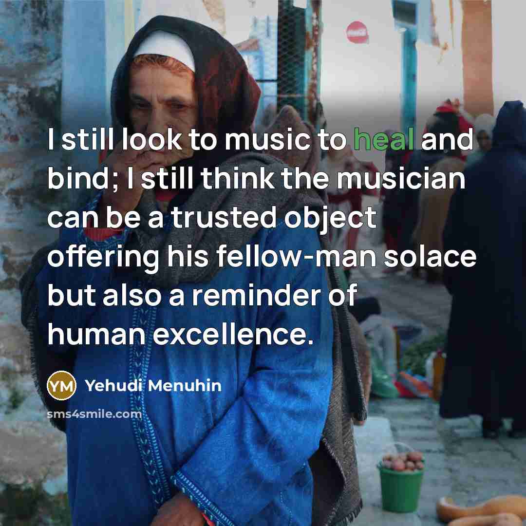 “I still look to music to heal and bind; I…” quote by Yehudi Menuhin