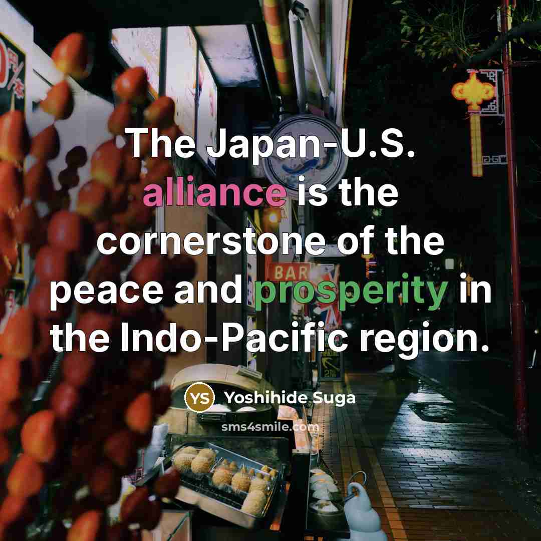 “The Japan-U.S. alliance is the cornerstone of the peace and…” quote by Yoshihide Suga