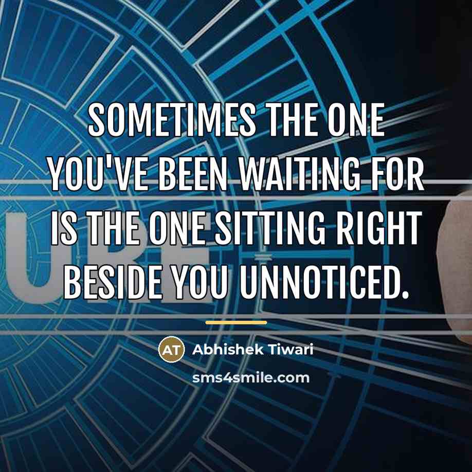 “Sometimes the one you've been waiting for is the one…” quote by Abhishek Tiwari