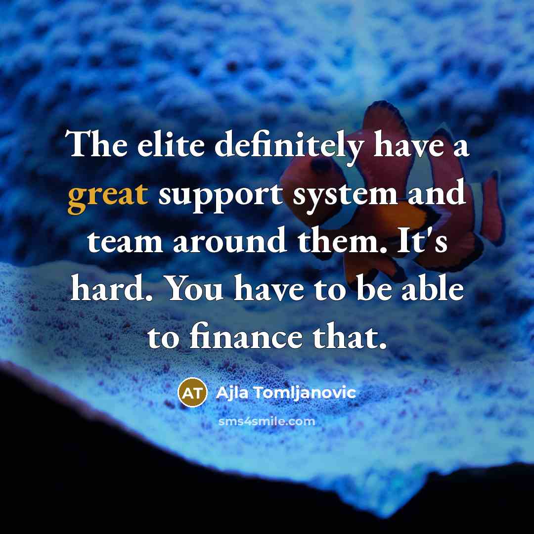“The elite definitely have a great support system and team…” quote by Ajla Tomljanovic