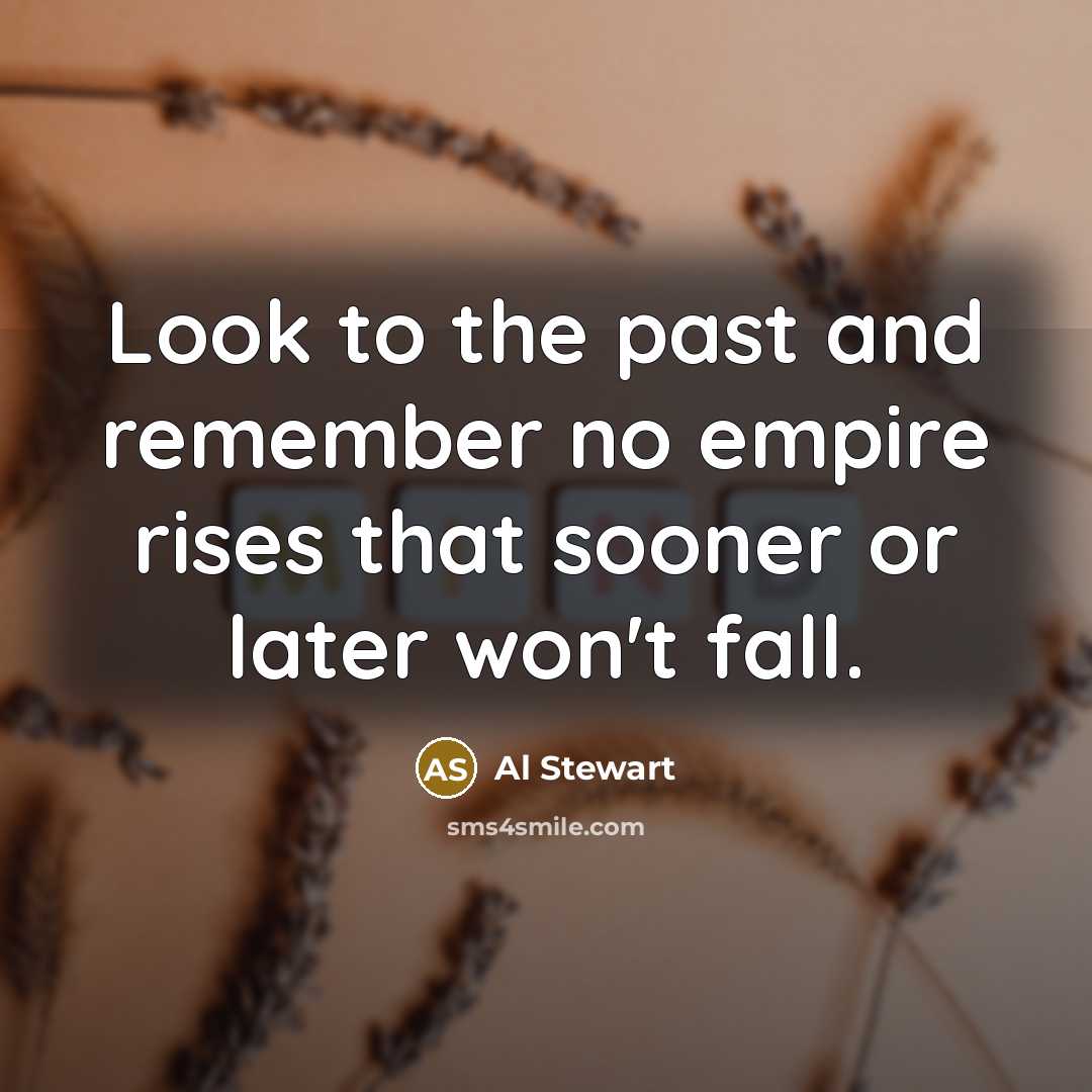 “Look to the past and remember no empire rises that…” quote by Al Stewart