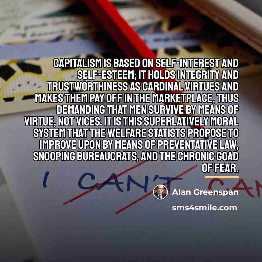 “Capitalism is based on self-interest and self-esteem; it holds integrity…” quote by Alan Greenspan