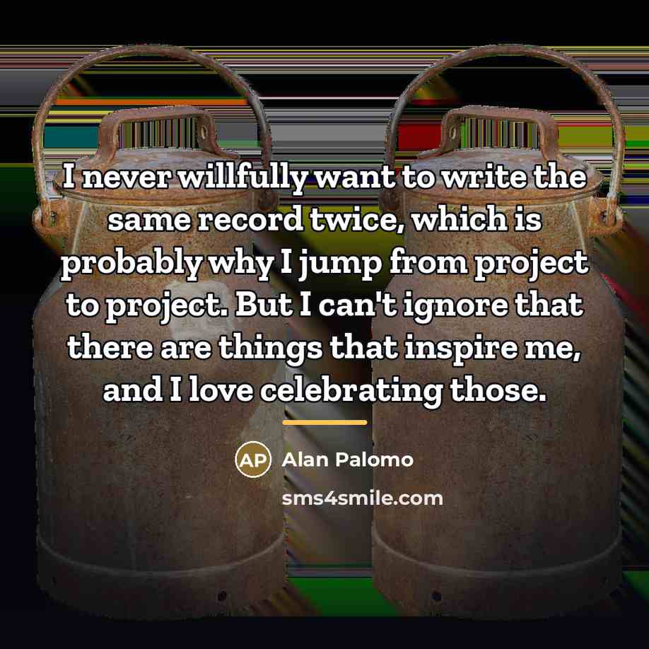 “I never willfully want to write the same record twice,…” quote by Alan Palomo