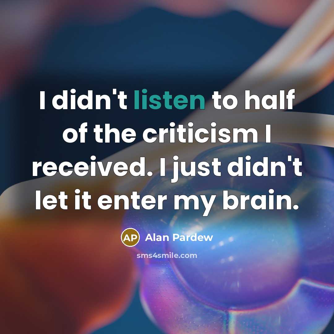 “I didn't listen to half of the criticism I received.…” quote by Alan Pardew