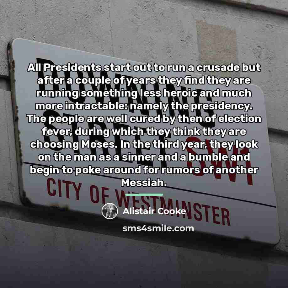 “All Presidents start out to run a crusade but after…” quote by Alistair Cooke