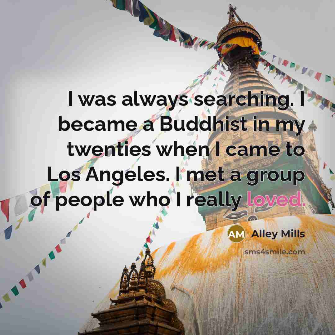 “I was always searching. I became a Buddhist in my…” quote by Alley Mills