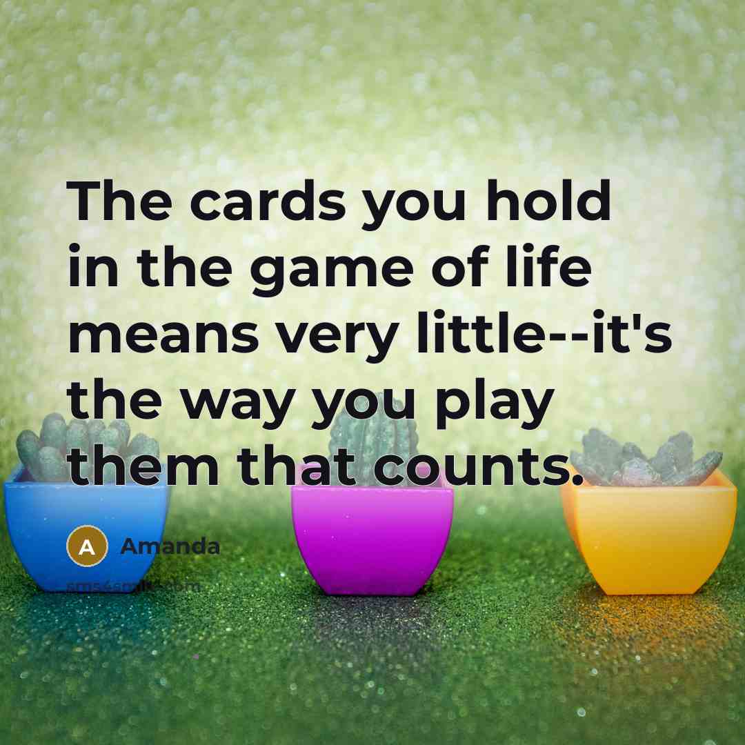 “The cards you hold in the game of life means…” quote by Amanda