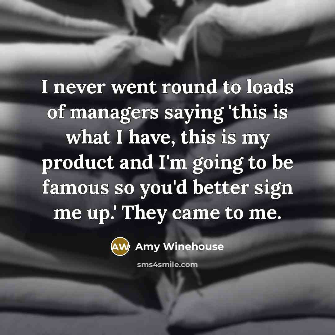“I never went round to loads of managers saying 'this…” quote by Amy Winehouse