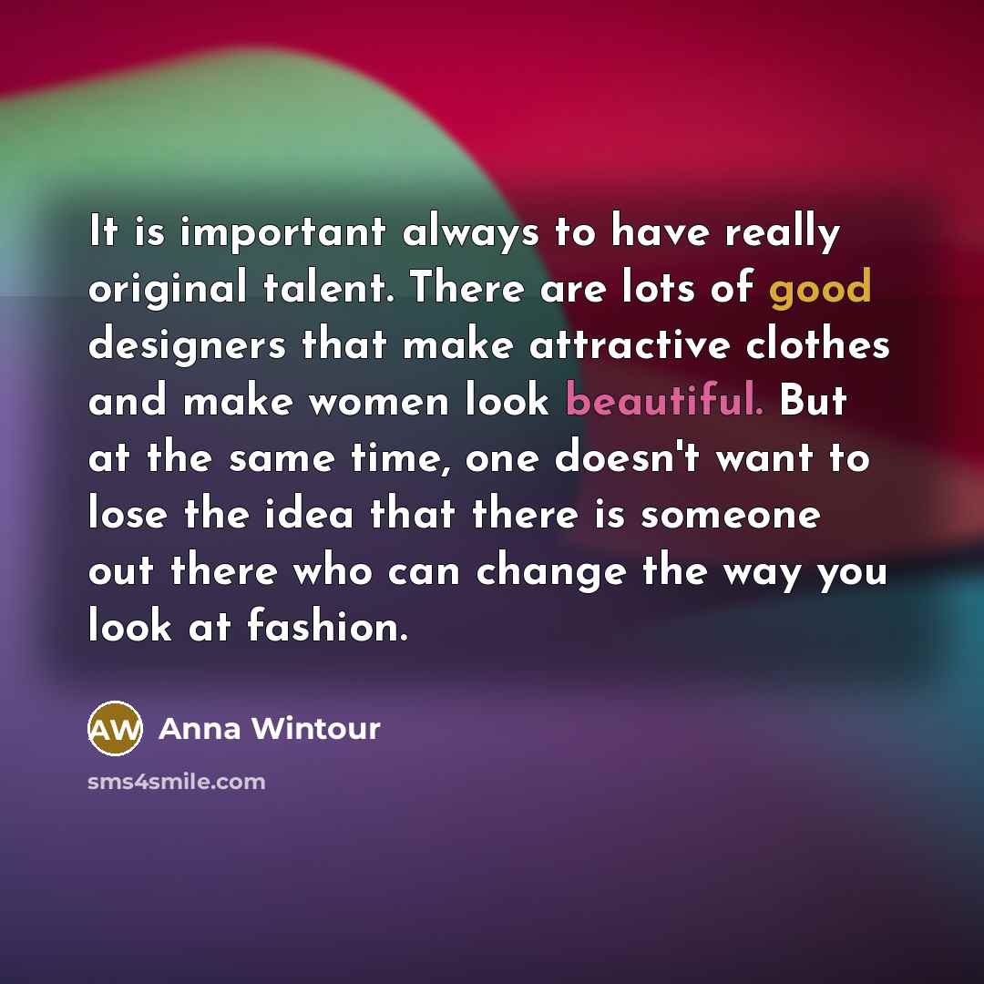 “It is important always to have really original talent. There…” quote by Anna Wintour