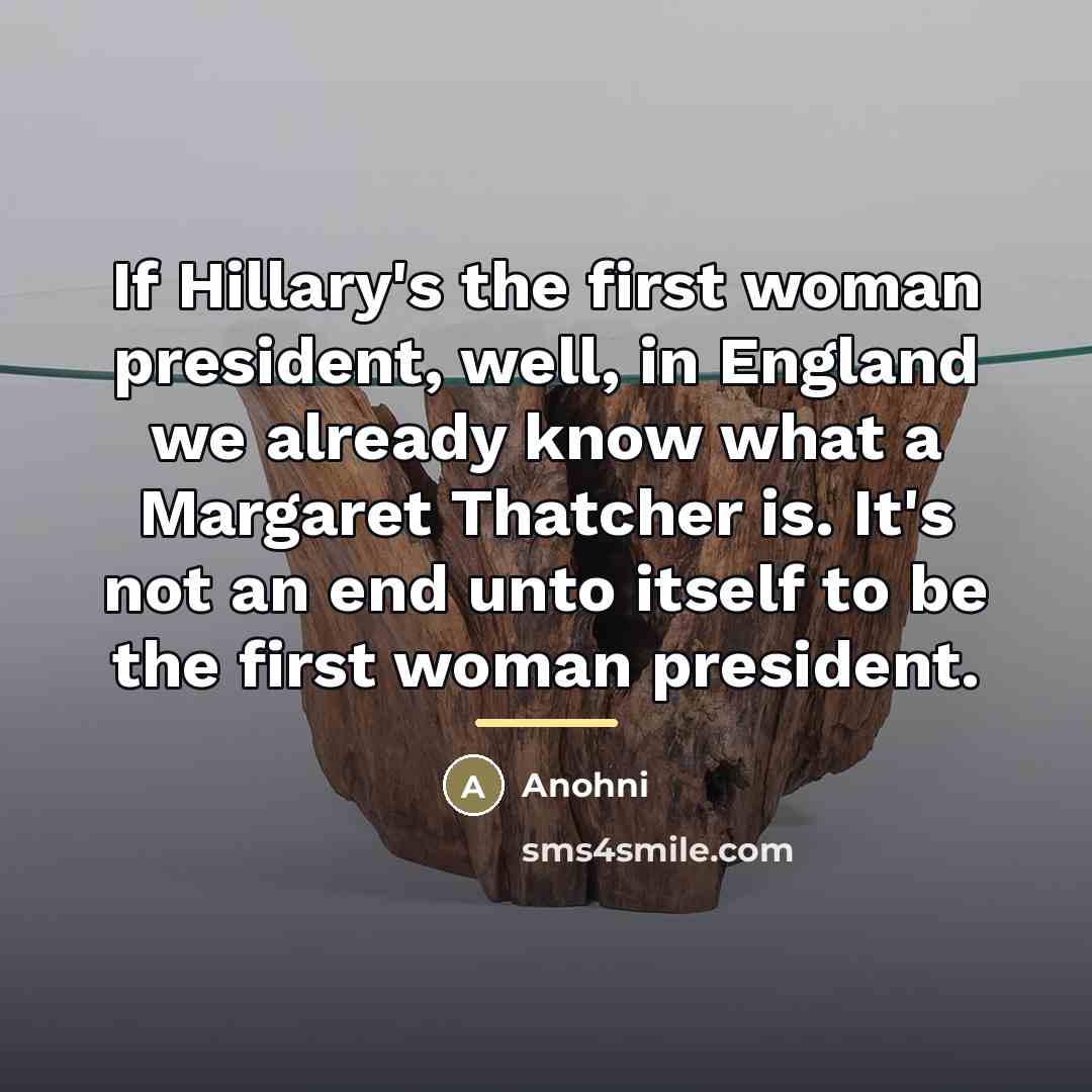 “If Hillary's the first woman president, well, in England we…” quote by Anohni