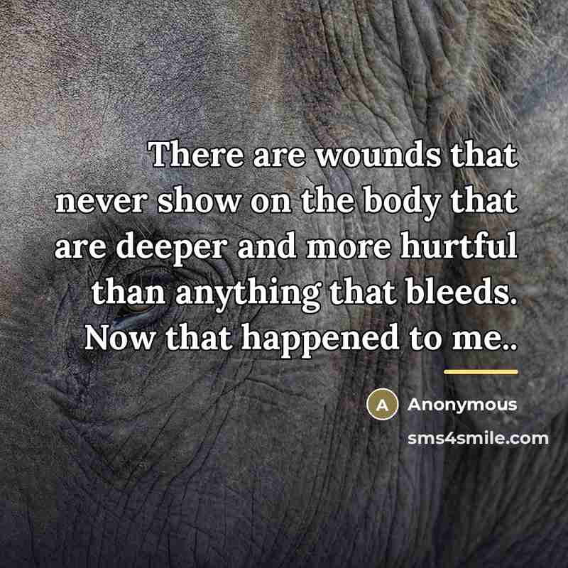 “There are wounds that never show on the body that…” quote by Anonymous