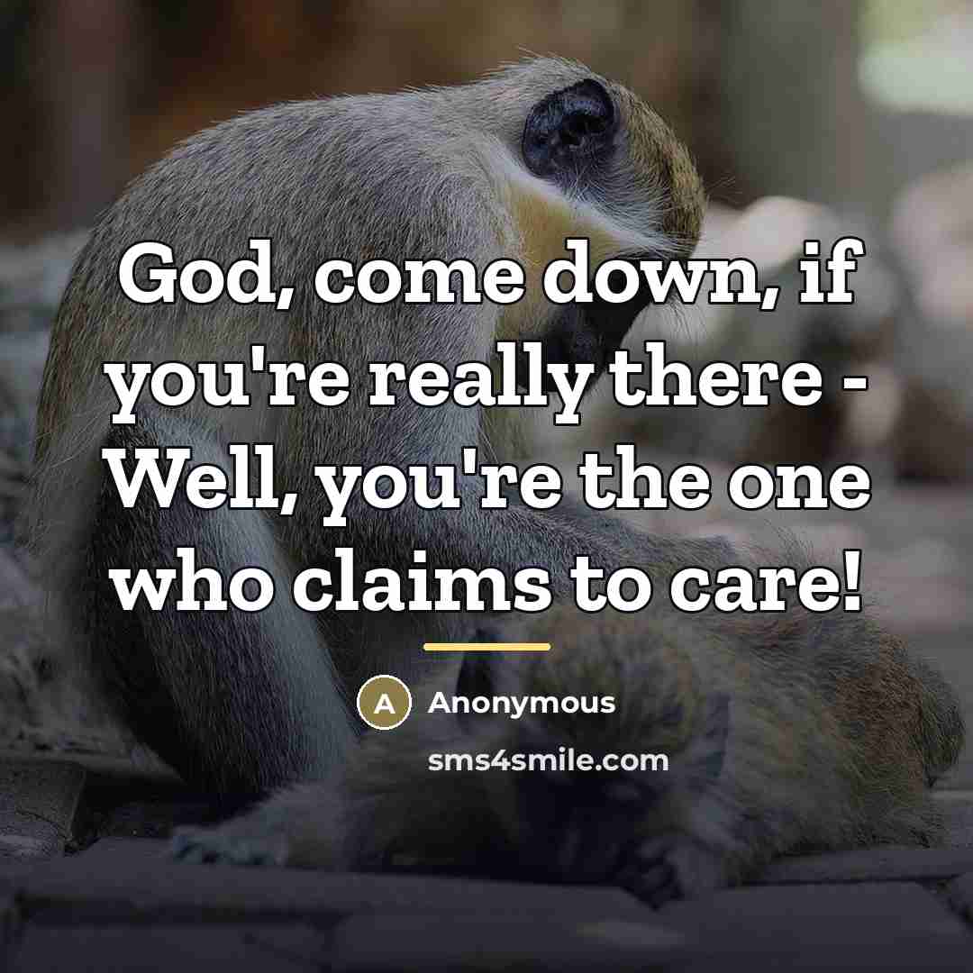 “God, come down, if you're really there - Well, you're…” quote by Anonymous