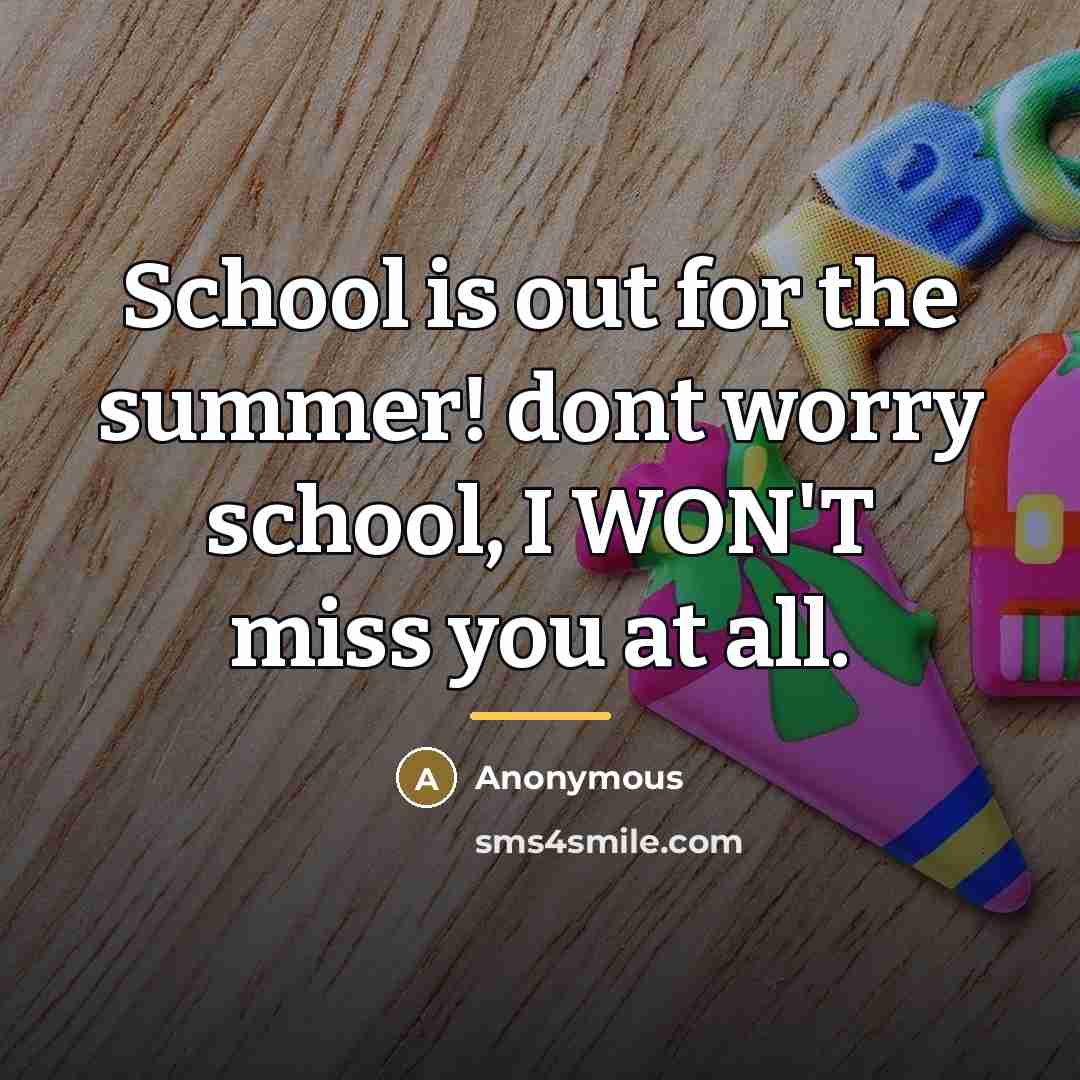 “School is out for the summer! dont worry school, I…” quote by Anonymous