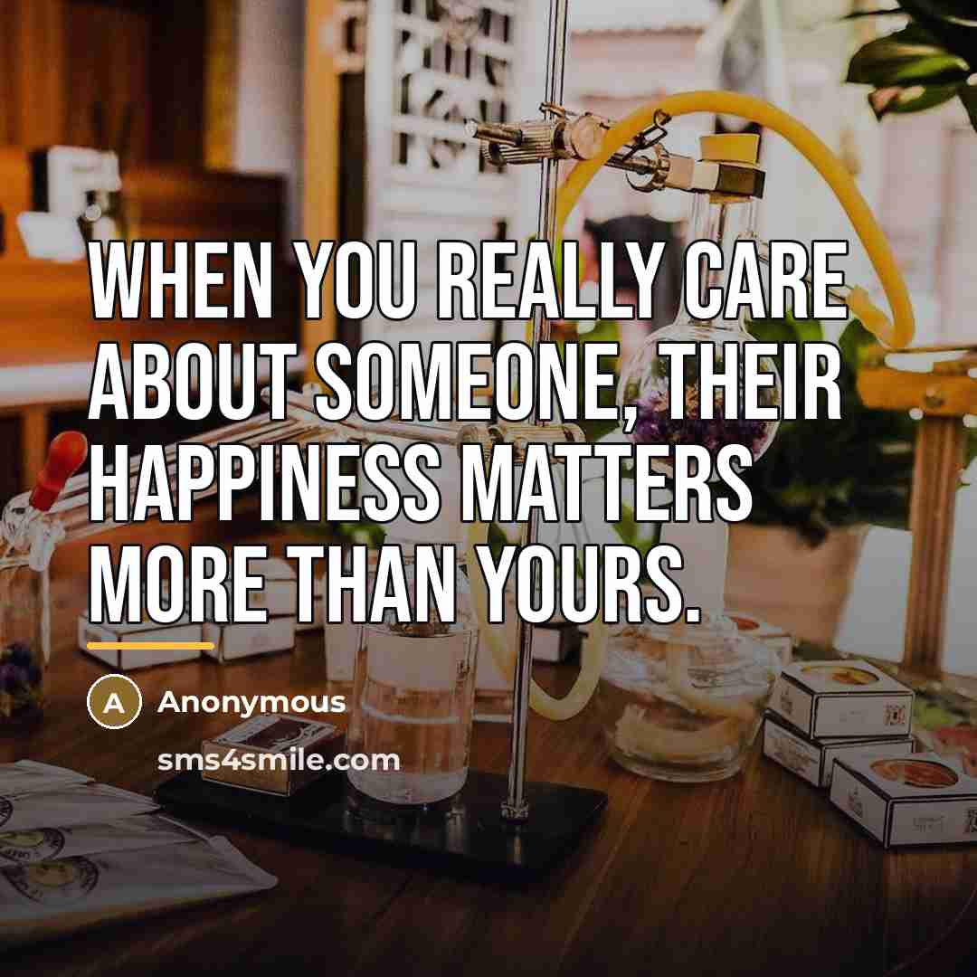 “When you really care about someone, their happiness matters more…” quote by Anonymous