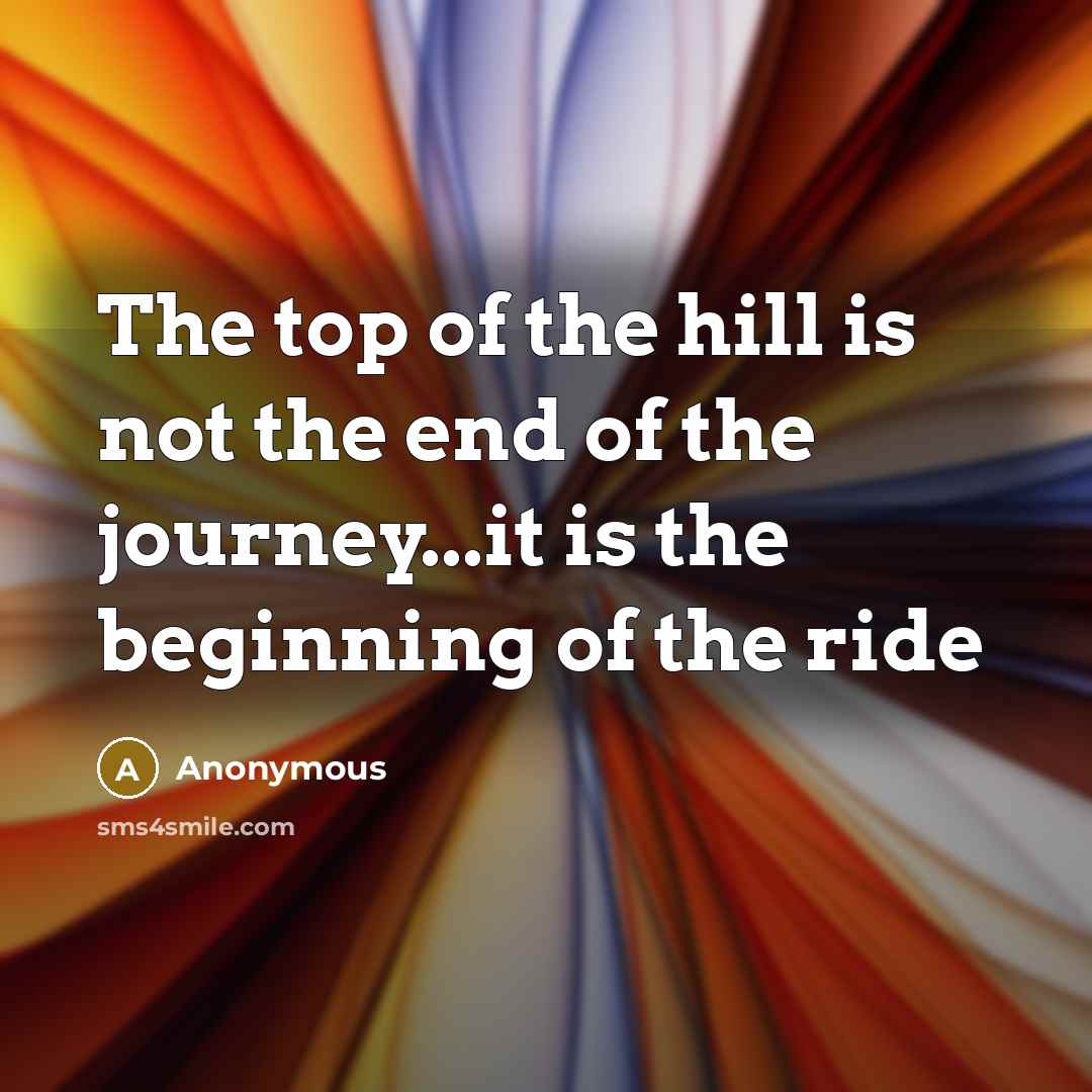 “The top of the hill is not the end of…” quote by Anonymous