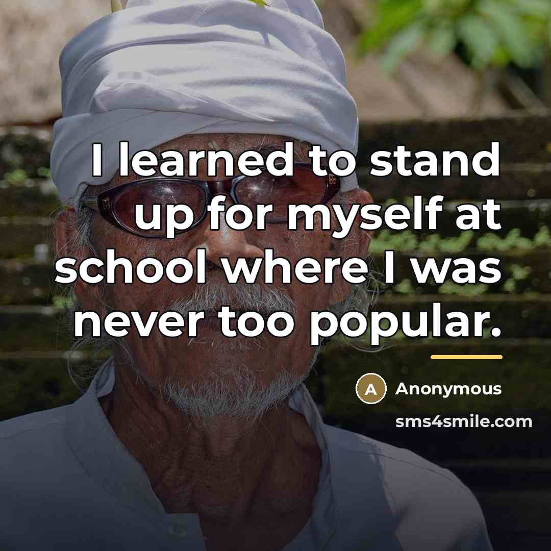 “I learned to stand up for myself at school where…” quote by Anonymous