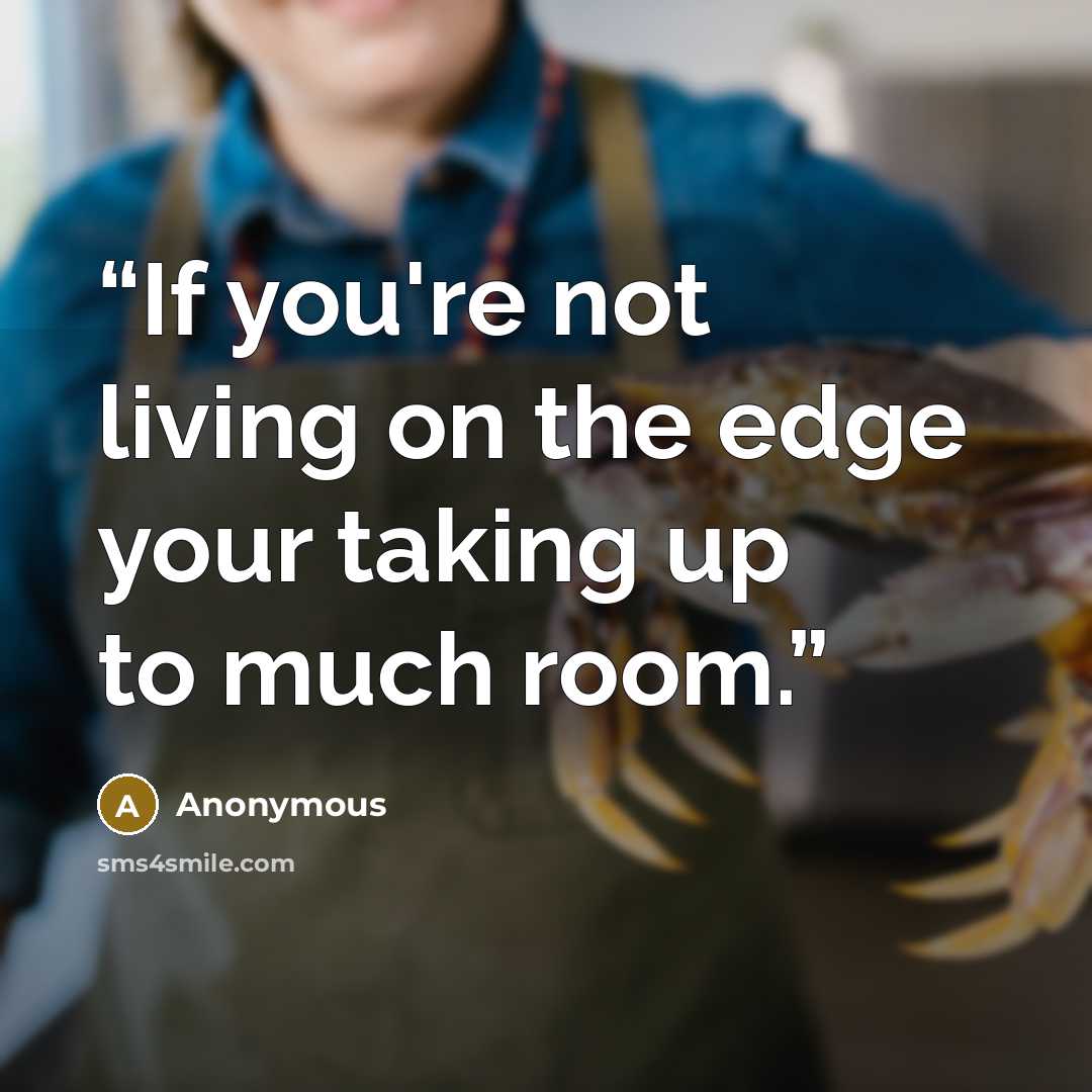 “If you're not living on the edge your taking up to much room.” quote by Anonymous