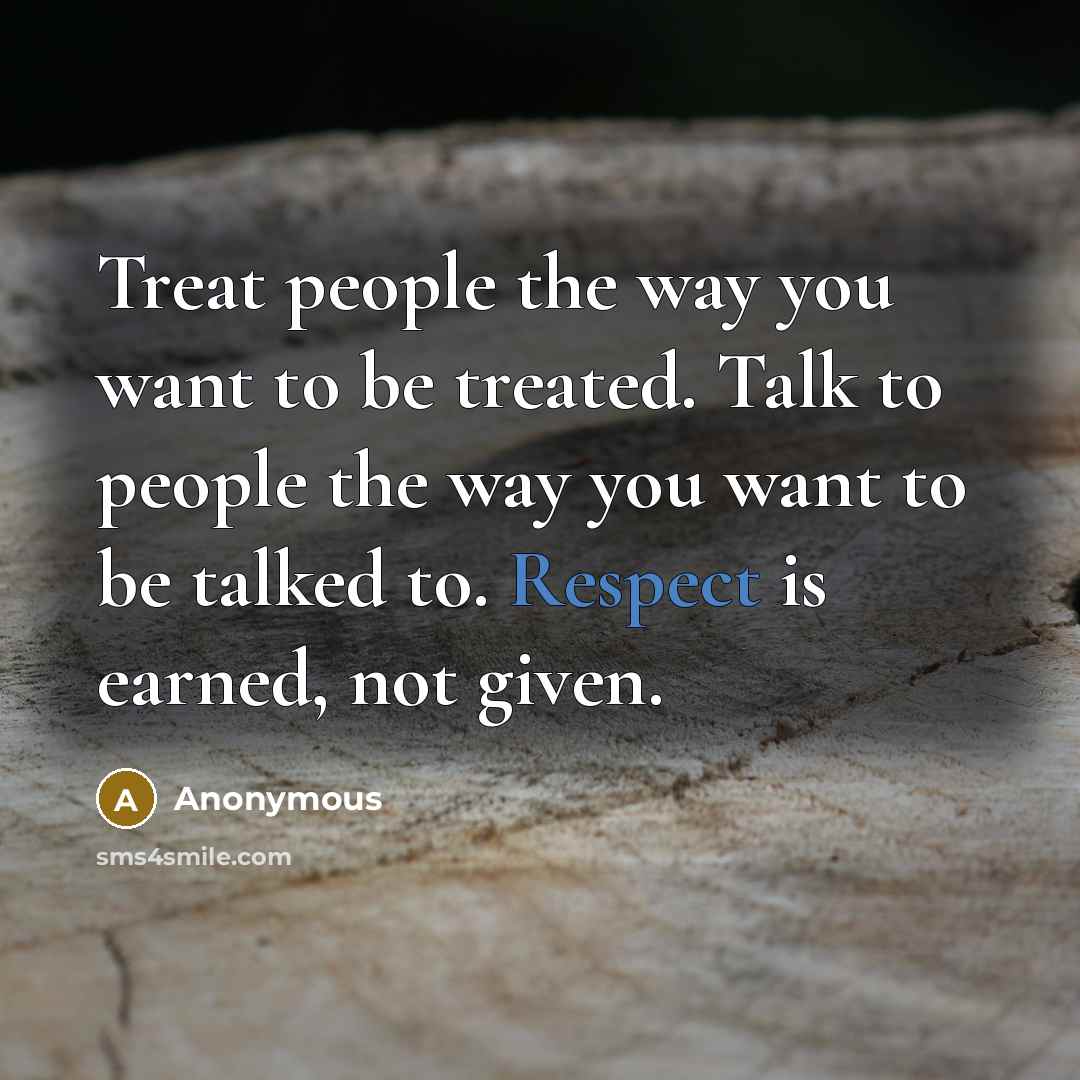 “Treat people the way you want to be treated. Talk…” quote by Anonymous